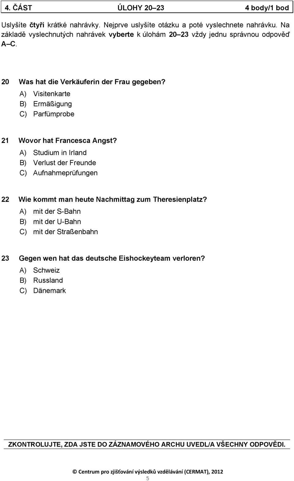 A) Visitenkarte B) Ermäßigung C) Parfümprobe 21 Wovor hat Francesca Angst?