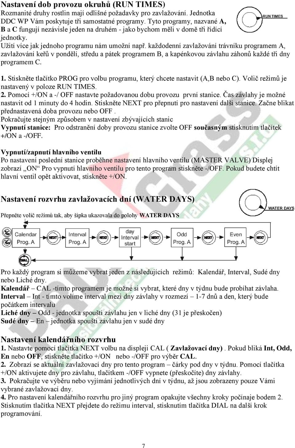 každodenní zavlažování trávníku programem A, zavlažování keřů v pondělí, středu a pátek programem B, a kapénkovou závlahu záhonů každé tři dny programem C. 1.