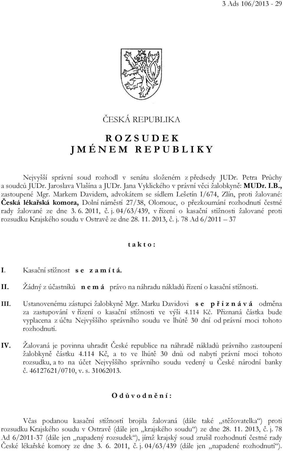 Markem Davidem, advokátem se sídlem Lešetín I/674, Zlín, proti žalované: Česká lékařská komora, Dolní náměstí 27/38, Olomouc, o přezkoumání rozhodnutí čestné rady žalované ze dne 3. 6. 2011, č. j.