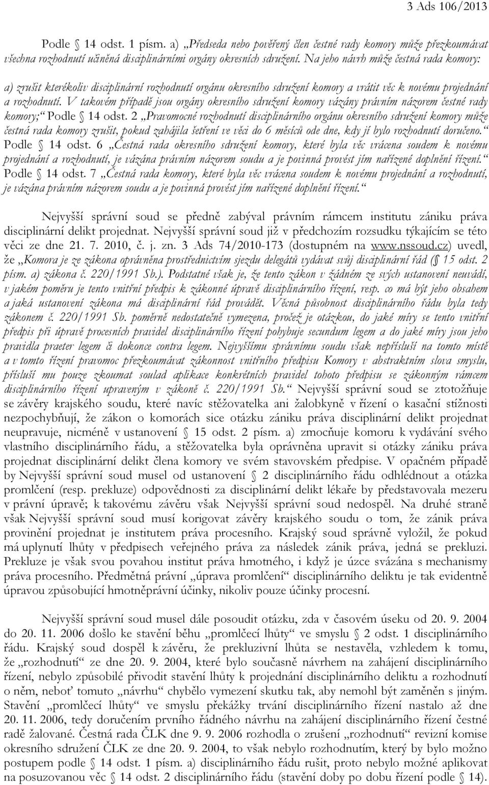 V takovém případě jsou orgány okresního sdružení komory vázány právním názorem čestné rady komory; Podle 14 odst.