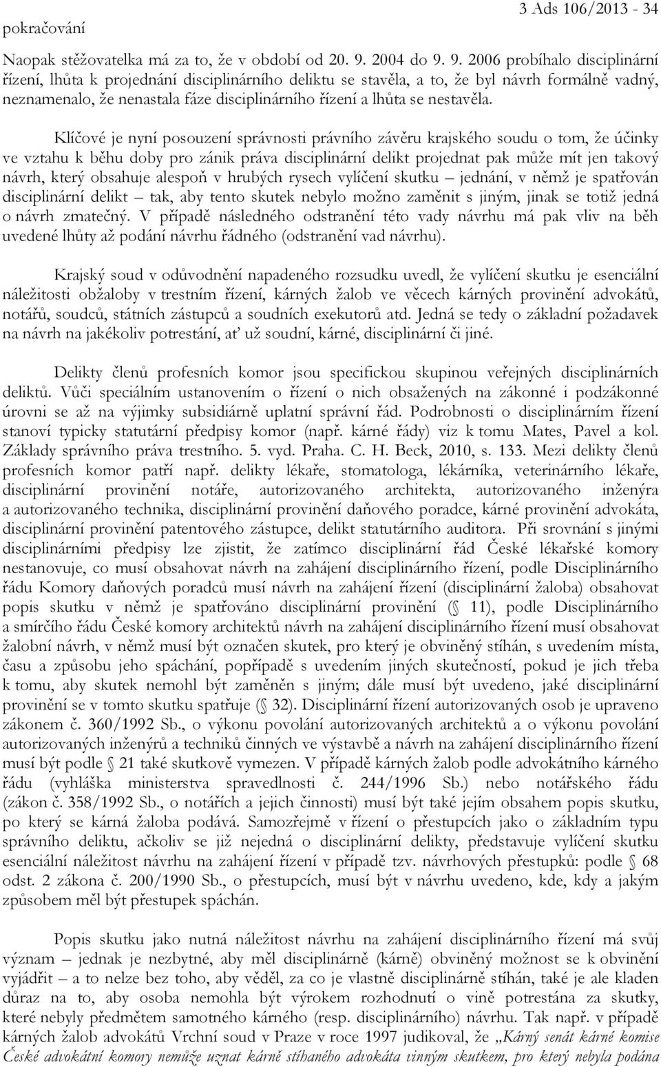 9. 2006 probíhalo disciplinární řízení, lhůta k projednání disciplinárního deliktu se stavěla, a to, že byl návrh formálně vadný, neznamenalo, že nenastala fáze disciplinárního řízení a lhůta se