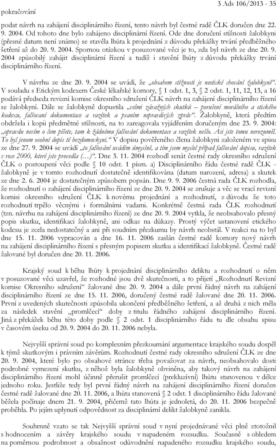 Spornou otázkou v posuzované věci je to, zda byl návrh ze dne 20. 9. 2004 způsobilý zahájit disciplinární řízení a tudíž i stavění lhůty z důvodu překážky trvání disciplinárního řízení.