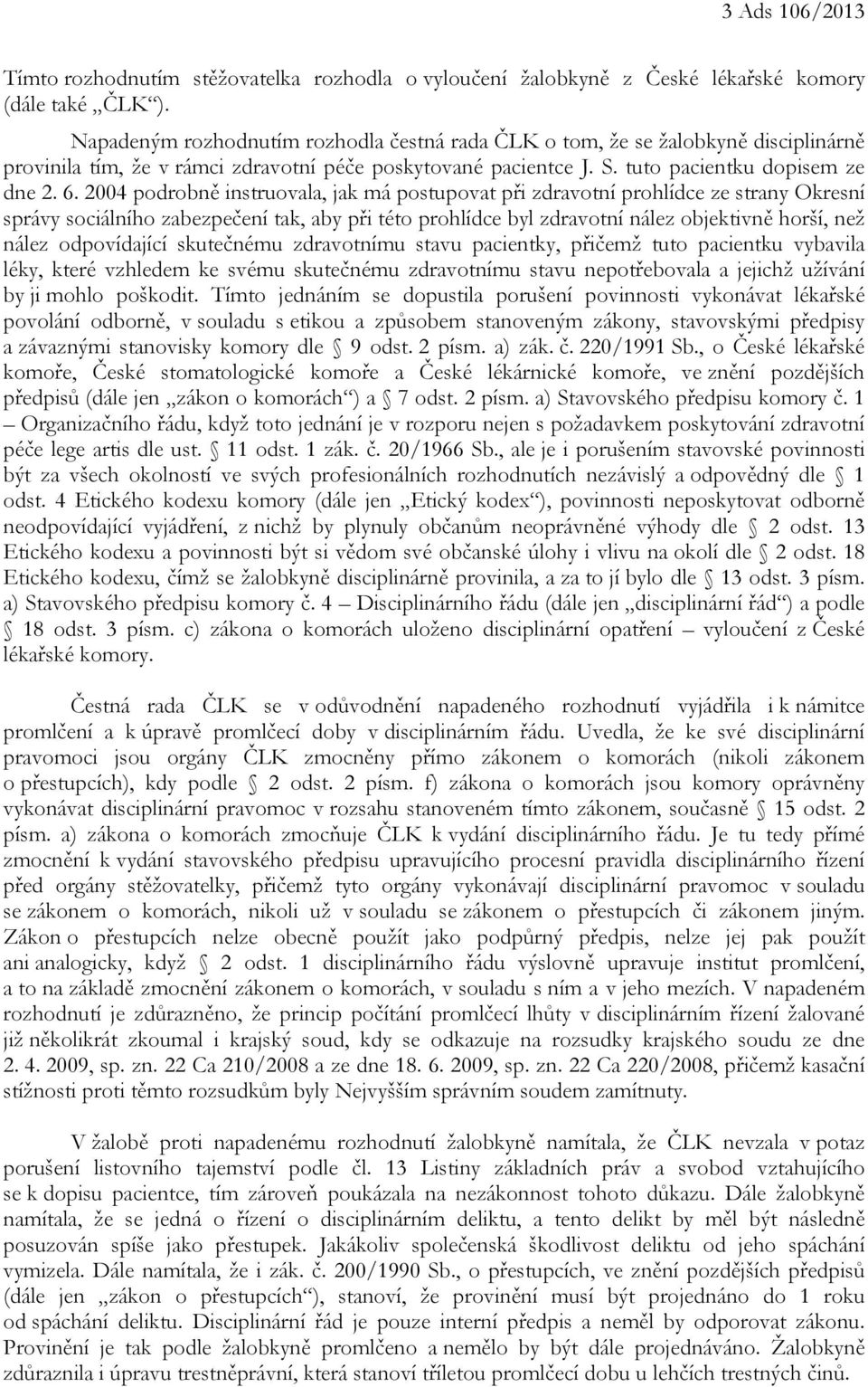 2004 podrobně instruovala, jak má postupovat při zdravotní prohlídce ze strany Okresní správy sociálního zabezpečení tak, aby při této prohlídce byl zdravotní nález objektivně horší, než nález