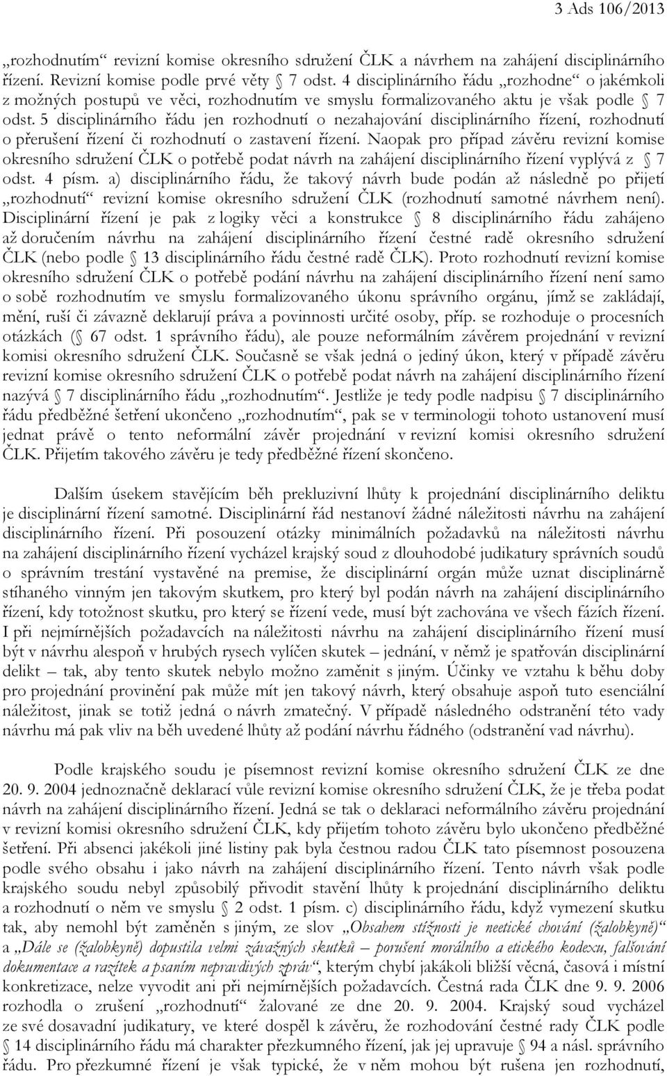 5 disciplinárního řádu jen rozhodnutí o nezahajování disciplinárního řízení, rozhodnutí o přerušení řízení či rozhodnutí o zastavení řízení.