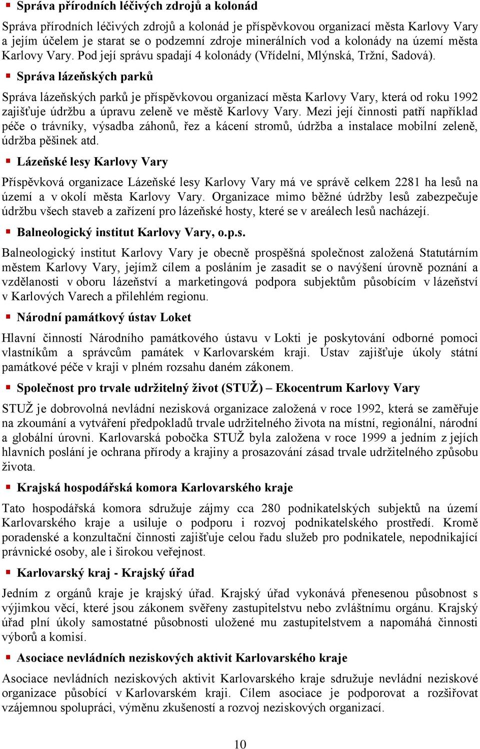 Správa lázeňských parků Správa lázeňských parků je příspěvkovou organizací města, která od roku 1992 zajišťuje údržbu a úpravu zeleně ve městě.