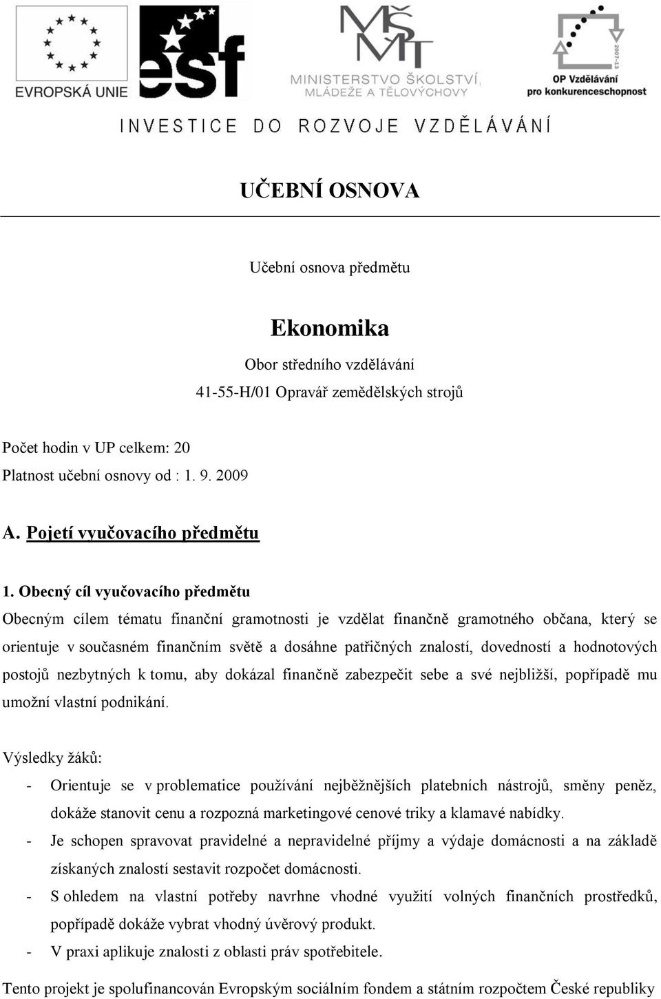 Obecný cíl vyučovacího předmětu Obecným cílem tématu finanční gramotnosti je vzdělat finančně gramotného občana, který se orientuje v současném finančním světě a dosáhne patřičných znalostí,