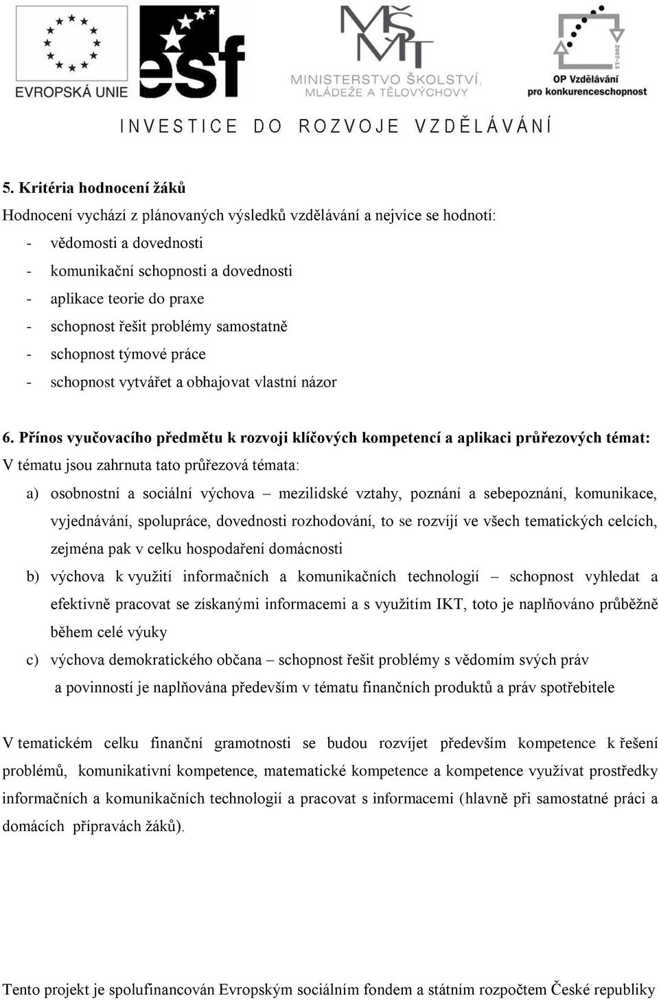 Přínos vyučovacího předmětu k rozvoji klíčových kompetencí a aplikaci průřezových témat: V tématu jsou zahrnuta tato průřezová témata: a) osobnostní a sociální výchova mezilidské vztahy, poznání a