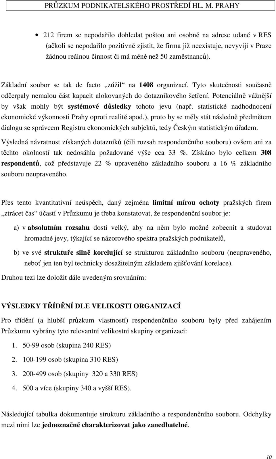 Potenciálně vážnější by však mohly být systémové důsledky tohoto jevu (např. statistické nadhodnocení ekonomické výkonnosti Prahy oproti realitě apod.