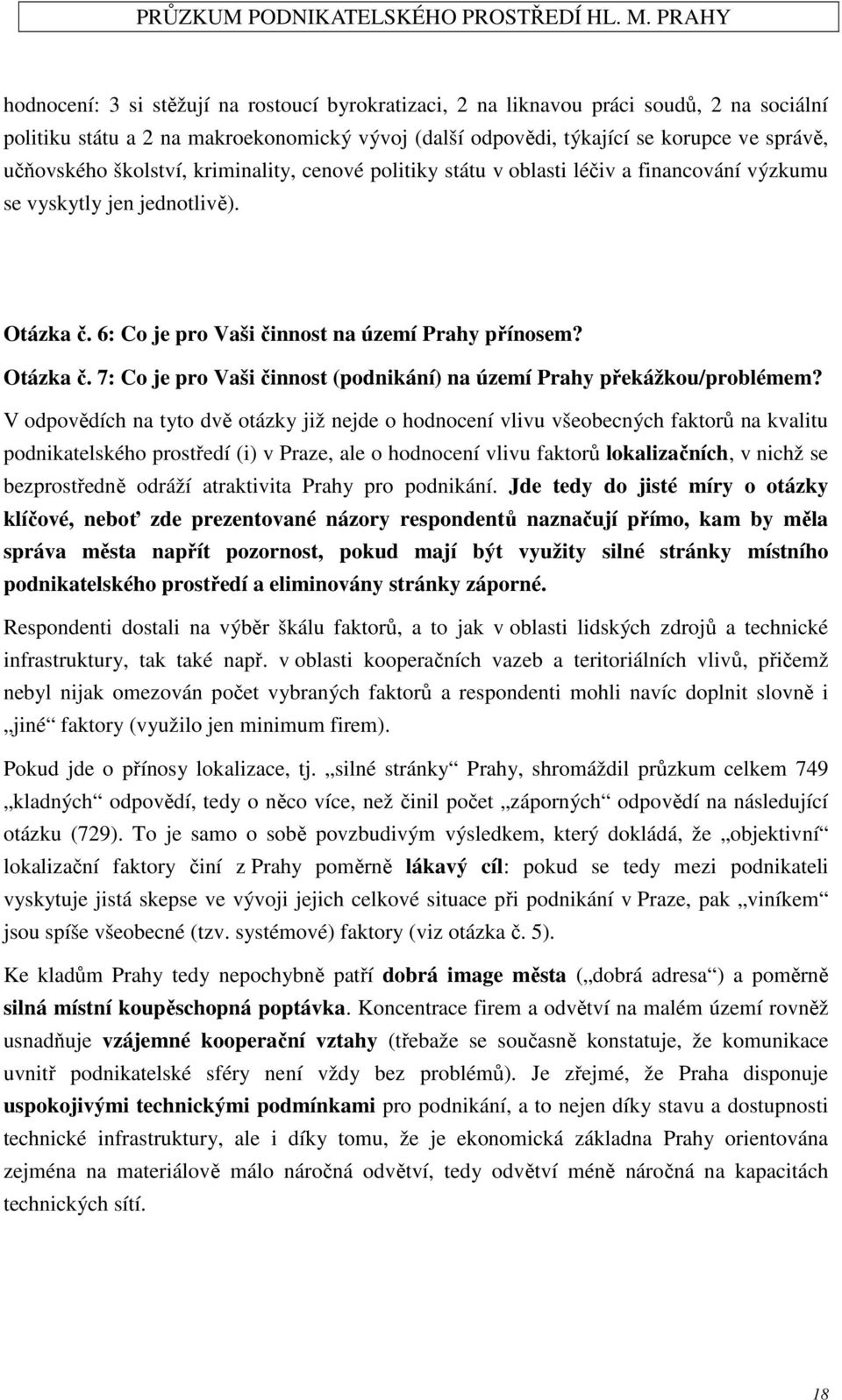 V odpovědích na tyto dvě otázky již nejde o hodnocení vlivu všeobecných faktorů na kvalitu podnikatelského prostředí (i) v Praze, ale o hodnocení vlivu faktorů lokalizačních, v nichž se bezprostředně