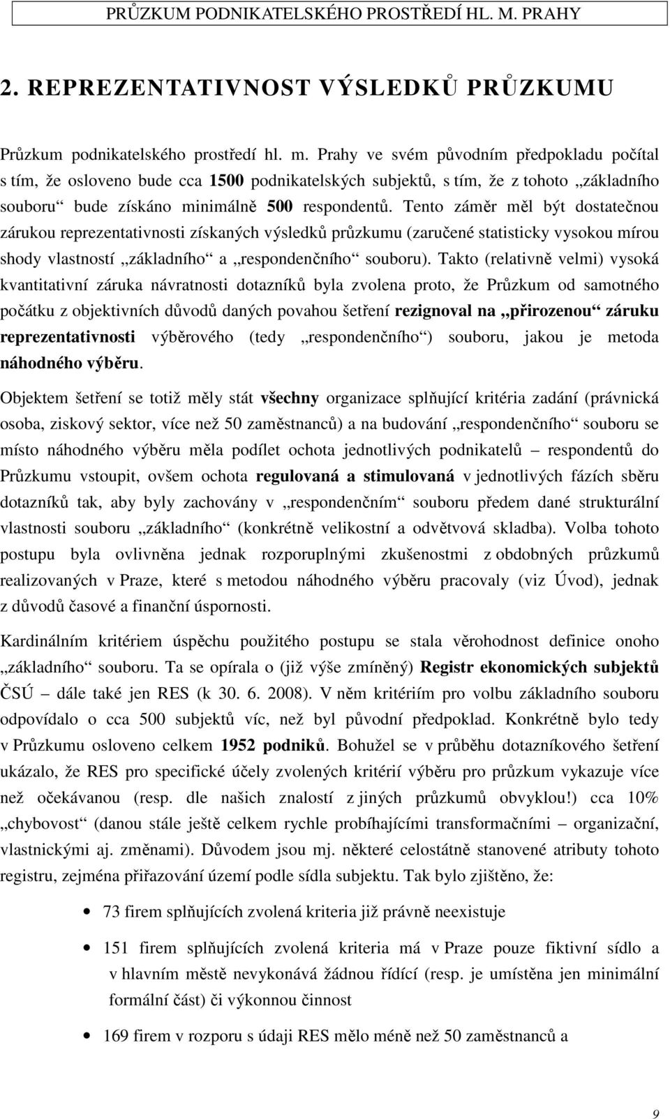 Tento záměr měl být dostatečnou zárukou reprezentativnosti získaných výsledků průzkumu (zaručené statisticky vysokou mírou shody vlastností základního a respondenčního souboru).