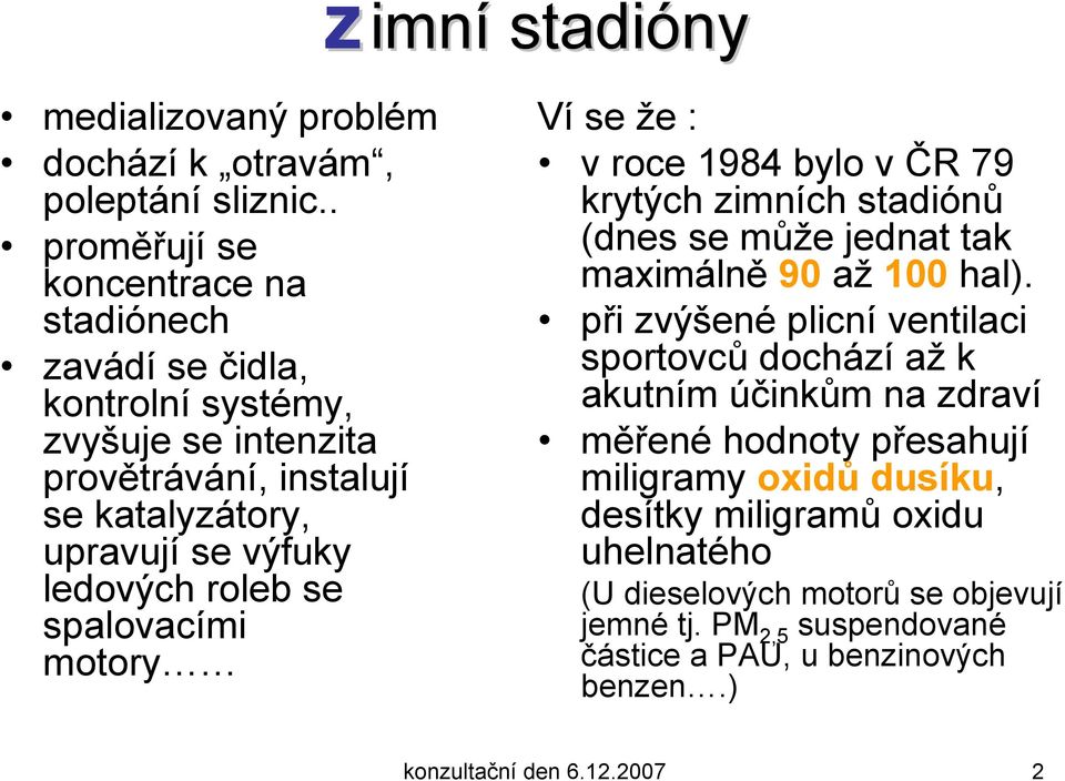 roleb se spalovacími motory Ví se že : v roce 1984 bylo v ČR 79 krytých zimních stadiónů (dnes se může jednat tak maximálně 90 až 100 hal).