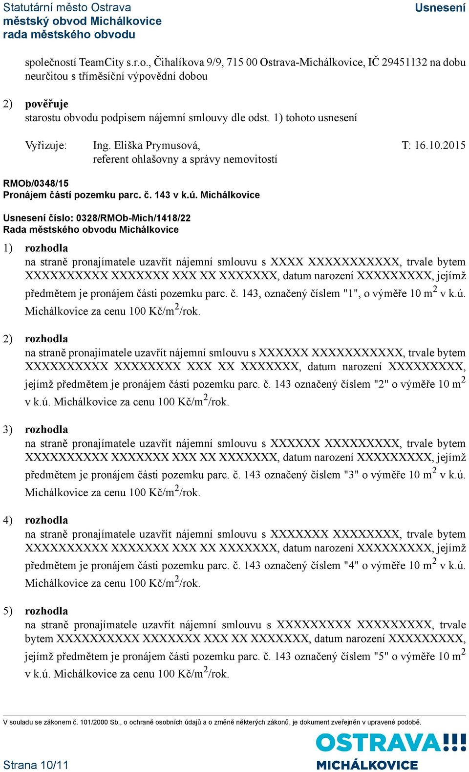 Michálkovice číslo: 0328/RMOb-Mich/1418/22 1) rozhodla na straně pronajímatele uzavřít nájemní smlouvu s XXXX XXXXXXXXXXX, trvale bytem XXXXXXXXXX XXXXXXX XXX XX XXXXXXX, datum narození XXXXXXXXX,