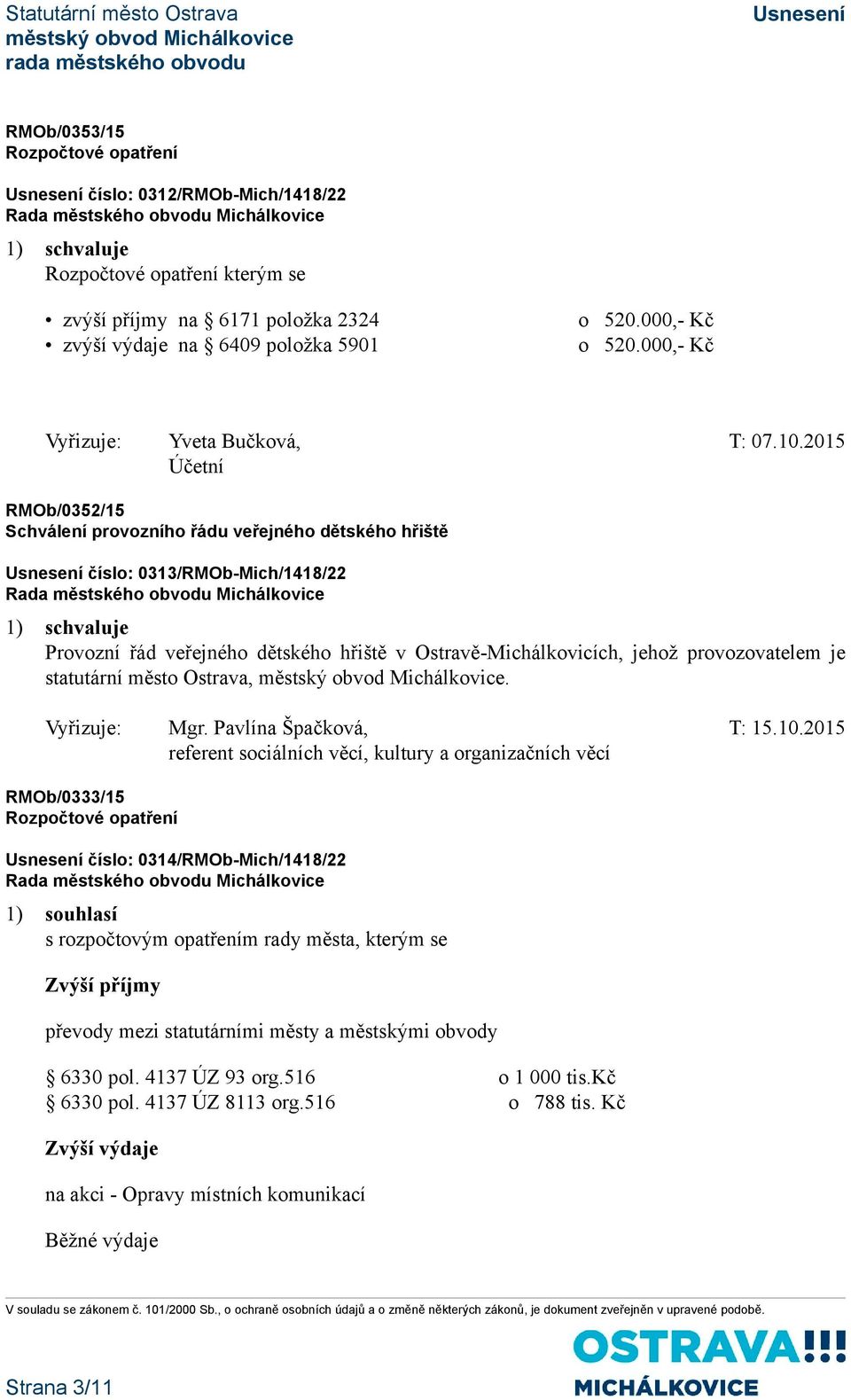 2015 Účetní RMOb/0352/15 Schválení provozního řádu veřejného dětského hřiště číslo: 0313/RMOb-Mich/1418/22 Provozní řád veřejného dětského hřiště v Ostravě-Michálkovicích, jehož provozovatelem je