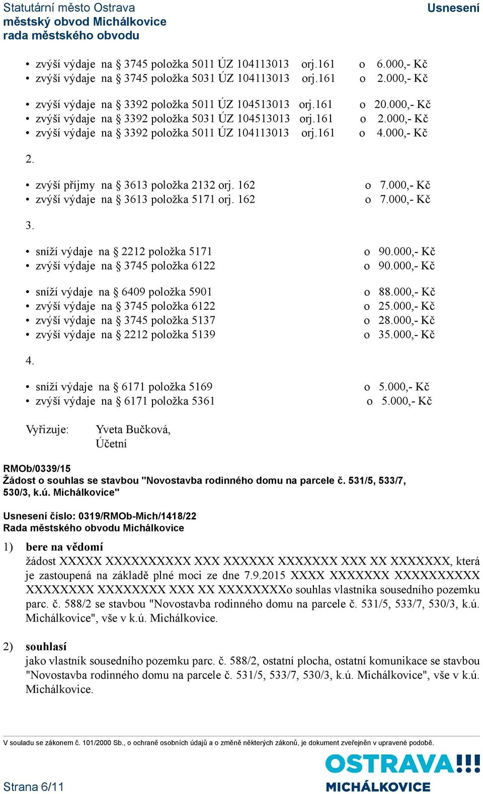 zvýší příjmy na 3613 položka 2132 orj. 162 zvýší výdaje na 3613 položka 5171 orj. 162 o 7.000,- Kč o 7.000,- Kč 3.