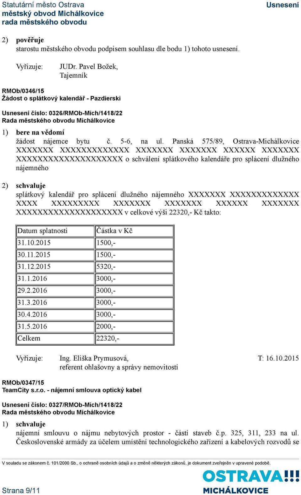 Panská 575/89, Ostrava-Michálkovice XXXXXXX XXXXXXXXXXXXX XXXXXXX XXXXXXX XXXXXX XXXXXXX XXXXXXXXXXXXXXXXXXXX o schválení splátkového kalendáře pro splácení dlužného nájemného 2) schvaluje splátkový