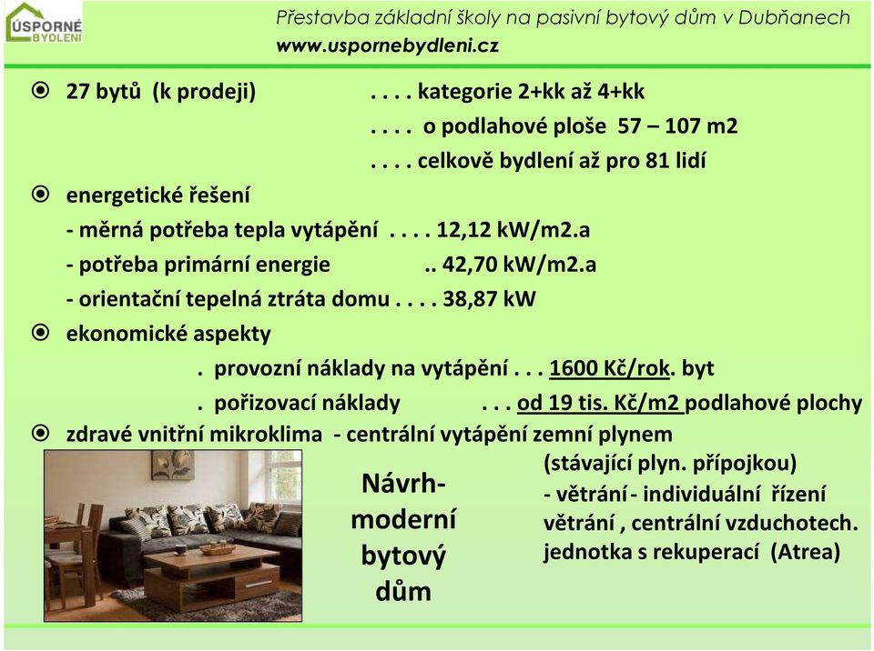 ... 38,87 kw ekonomické aspekty Přestavba základní školy na pasivní bytový dům v Dubňanech www.uspornebydleni.cz. provozní náklady na vytápění... 1600 Kč/rok. byt. pořizovací náklady.