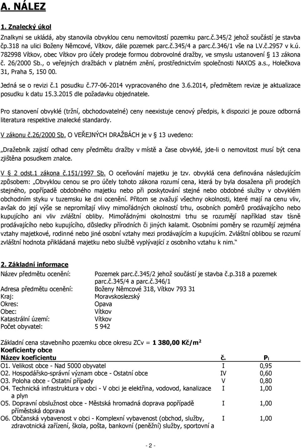 , o veřejných dražbách v platném znění, prostřednictvím společnosti NAXOS a.s., Holečkova 31, Praha 5, 150 00. Jedná se o revizi č.1 posudku č.77-06-