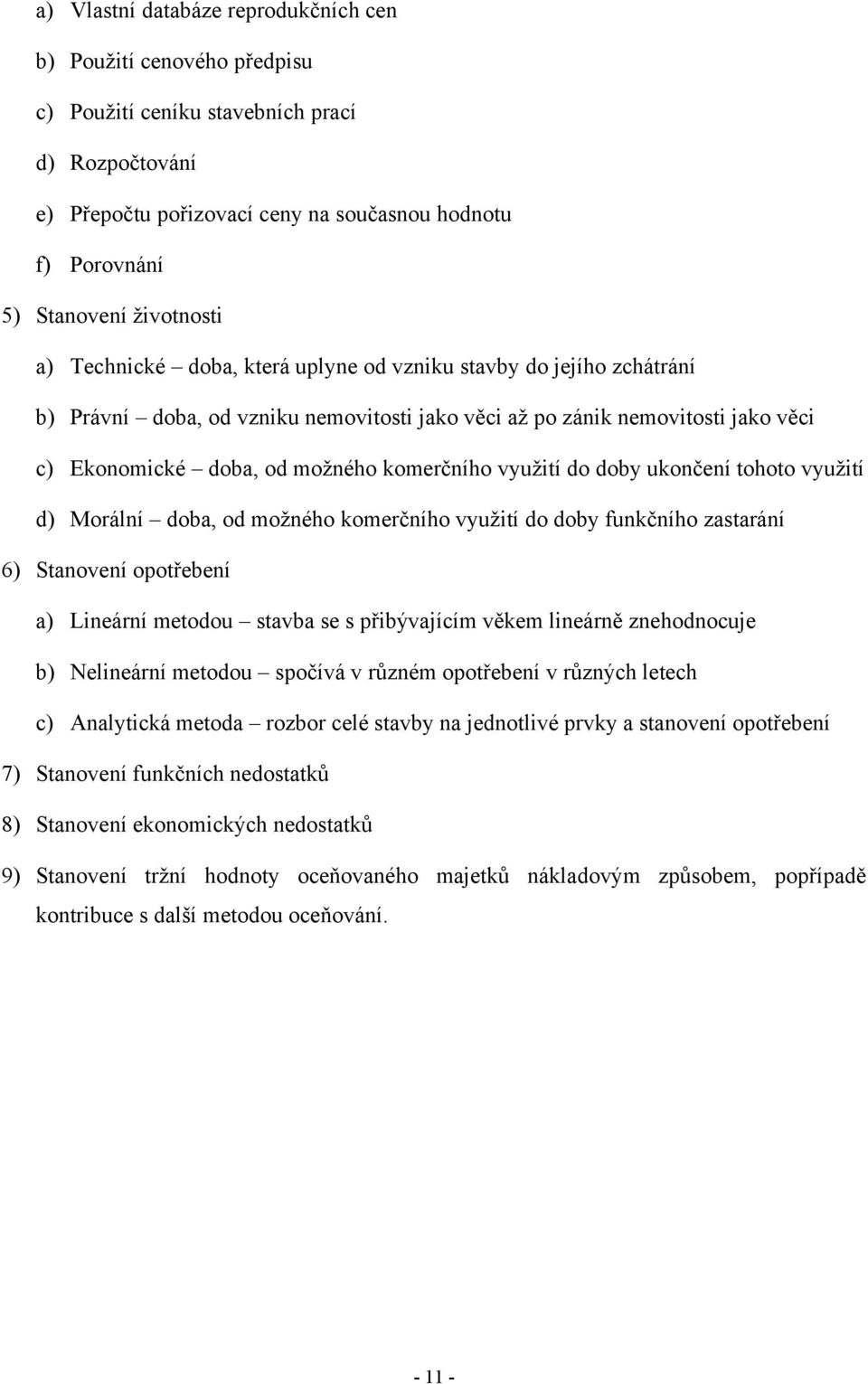 komerčního vyuţití do doby ukončení tohoto vyuţití d) Morální doba, od moţného komerčního vyuţití do doby funkčního zastarání 6) Stanovení opotřebení a) Lineární metodou stavba se s přibývajícím