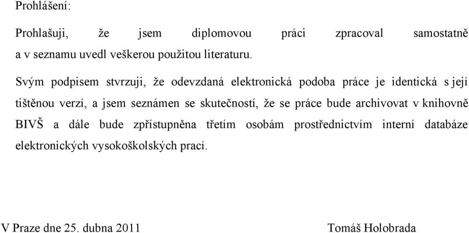 Svým podpisem stvrzuji, ţe odevzdaná elektronická podoba práce je identická s její tištěnou verzí, a jsem