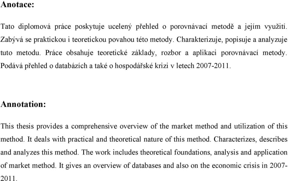 Podává přehled o databázích a také o hospodářské krizi v letech 2007-2011. Annotation: This thesis provides a comprehensive overview of the market method and utilization of this method.