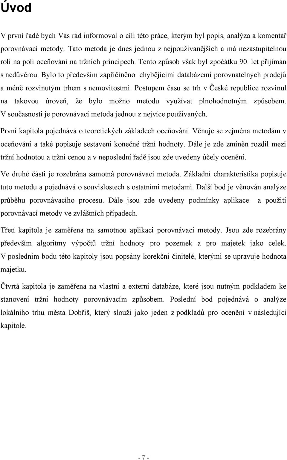 Bylo to především zapříčiněno chybějícími databázemi porovnatelných prodejů a méně rozvinutým trhem s nemovitostmi.