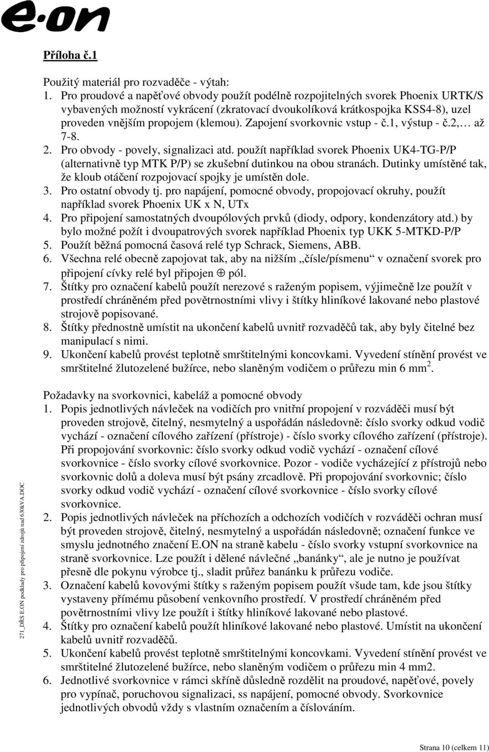 Zapojení svorkovnic vstup -č.1, výstup -č.2, až 7-8. 2. Pro obvody - povely, signalizaci atd.