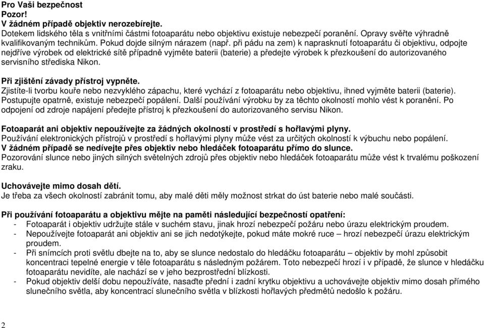 při pádu na zem) k naprasknutí fotoaparátu či objektivu, odpojte nejdříve výrobek od elektrické sítě případně vyjměte baterii (baterie) a předejte výrobek k přezkoušení do autorizovaného servisního