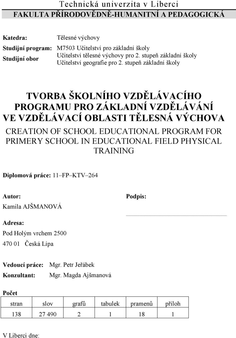 stupeň základní školy TVORBA ŠKOLNÍHO VZDĚLÁVACÍHO PROGRAMU PRO ZÁKLADNÍ VZDĚLÁVÁNÍ VE VZDĚLÁVACÍ OBLASTI TĚLESNÁ VÝCHOVA CREATION OF SCHOOL EDUCATIONAL PROGRAM FOR PRIMERY SCHOOL IN