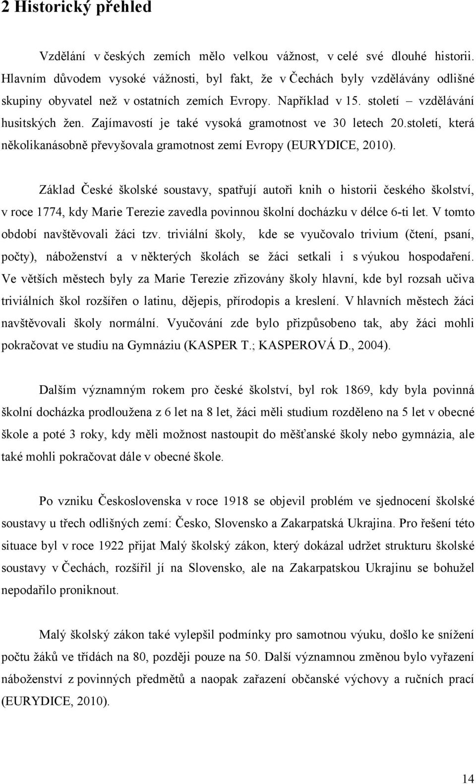 Zajímavostí je také vysoká gramotnost ve 30 letech 20.století, která několikanásobně převyšovala gramotnost zemí Evropy (EURYDICE, 2010).