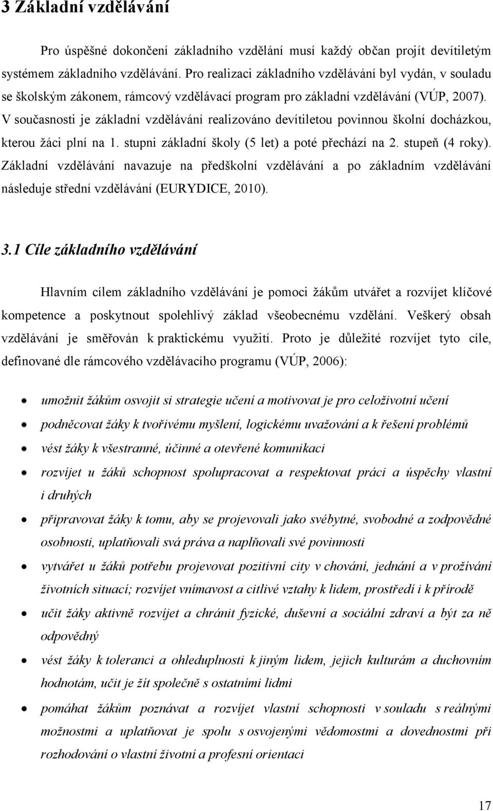 V současnosti je základní vzdělávání realizováno devítiletou povinnou školní docházkou, kterou žáci plní na 1. stupni základní školy (5 let) a poté přechází na 2. stupeň (4 roky).