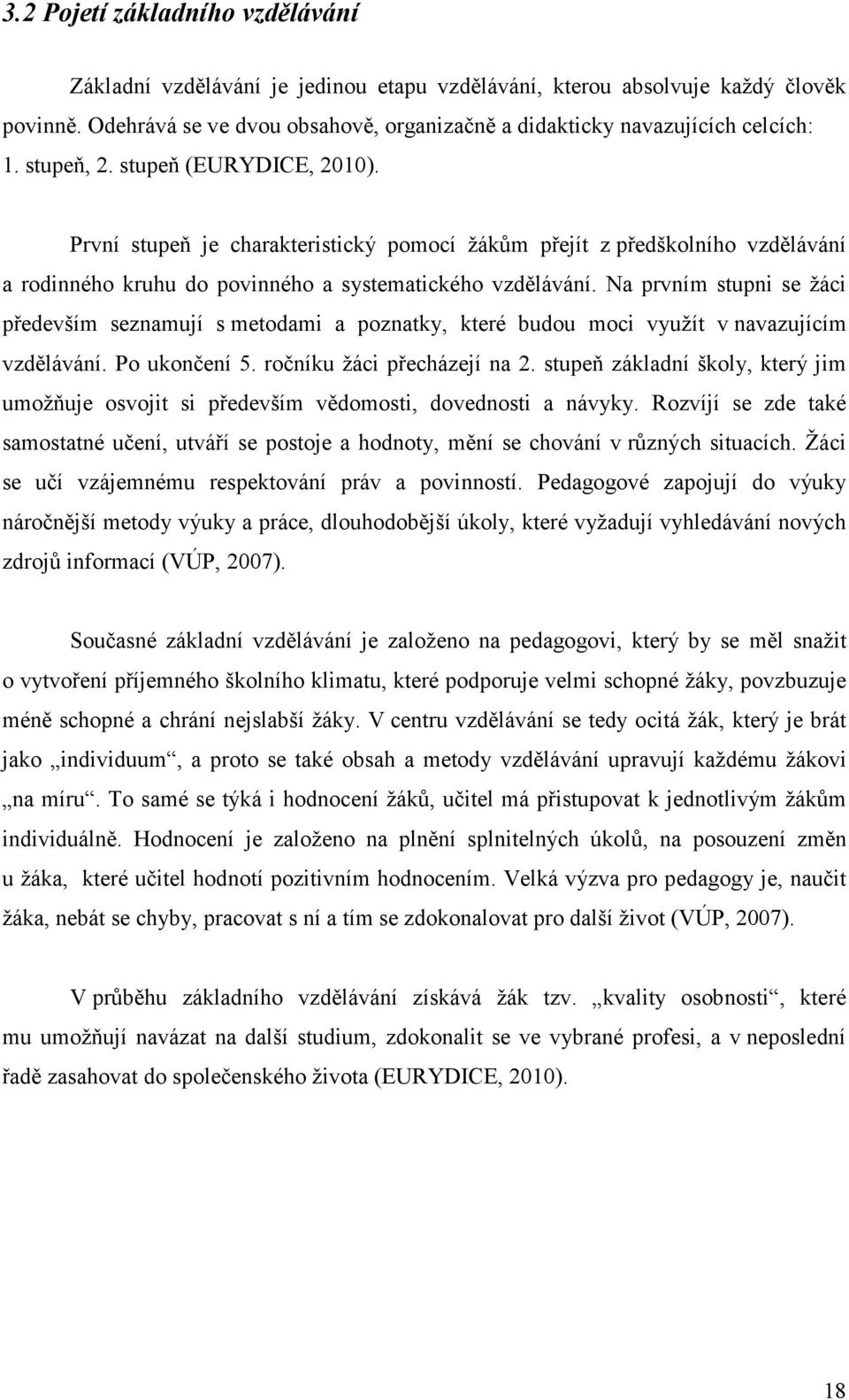 Na prvním stupni se žáci především seznamují s metodami a poznatky, které budou moci využít v navazujícím vzdělávání. Po ukončení 5. ročníku žáci přecházejí na 2.