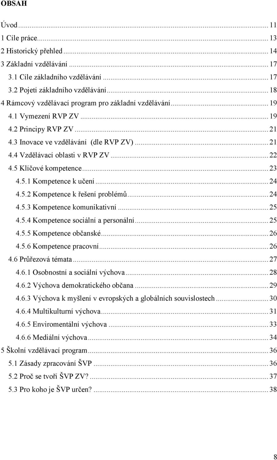 5 Klíčové kompetence... 23 4.5.1 Kompetence k učení... 24 4.5.2 Kompetence k řešení problémů... 24 4.5.3 Kompetence komunikativní... 25 4.5.4 Kompetence sociální a personální... 25 4.5.5 Kompetence občanské.