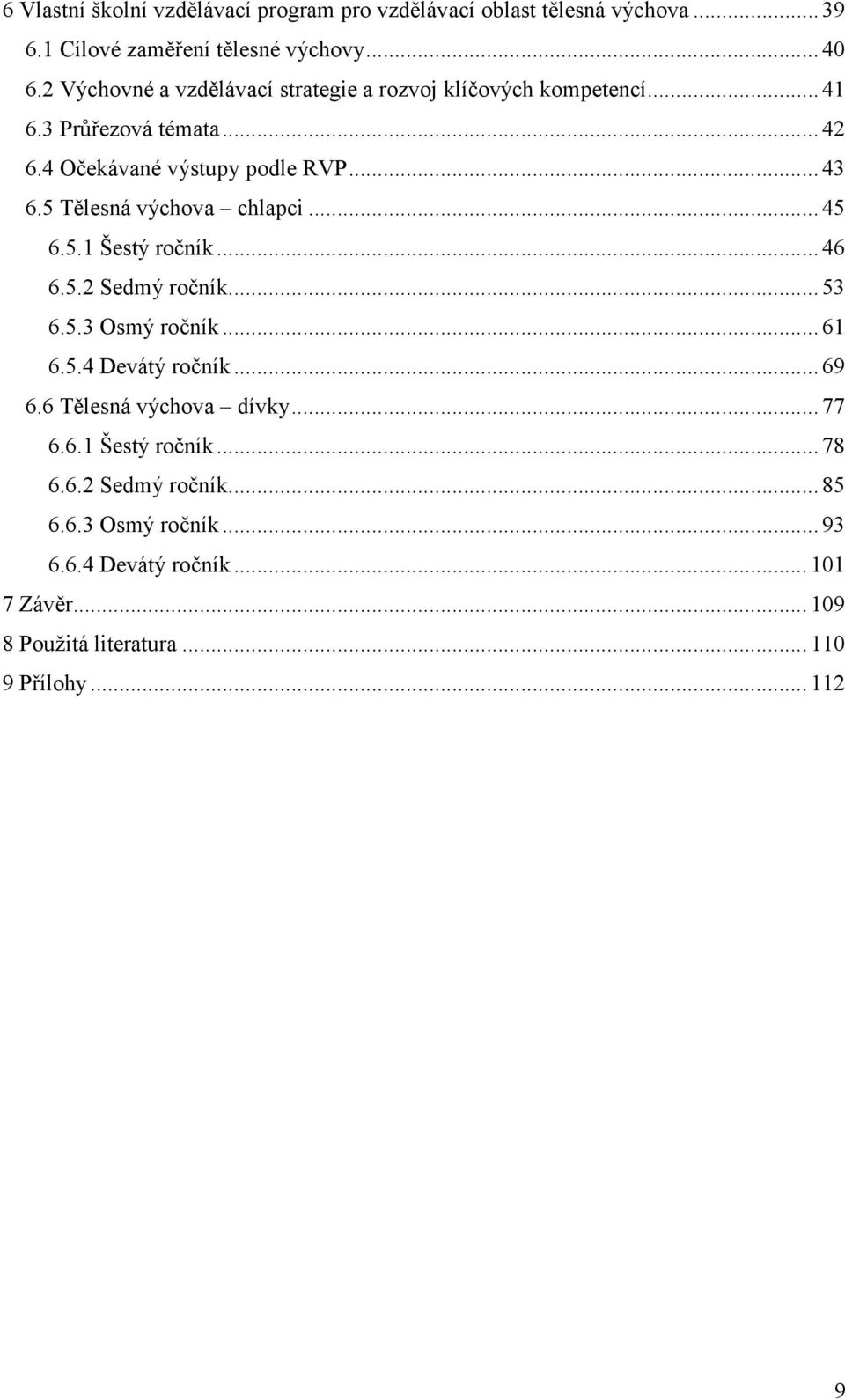 5 Tělesná výchova chlapci... 45 6.5.1 Šestý ročník... 46 6.5.2 Sedmý ročník... 53 6.5.3 Osmý ročník... 61 6.5.4 Devátý ročník... 69 6.