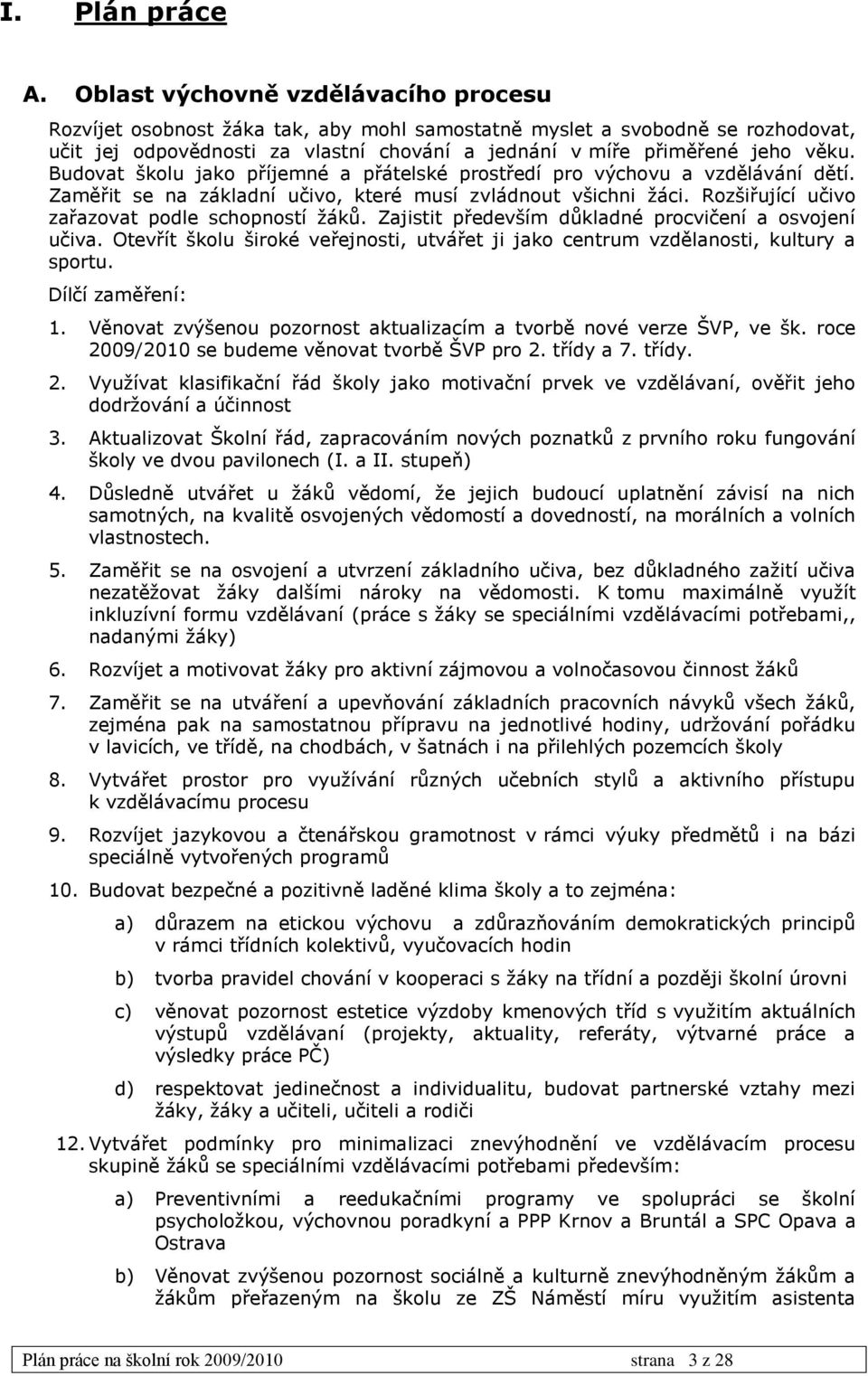 Budovat školu jako příjemné a přátelské prostředí pro výchovu a vzdělávání dětí. Zaměřit se na základní učivo, které musí zvládnout všichni žáci. Rozšiřující učivo zařazovat podle schopností žáků.