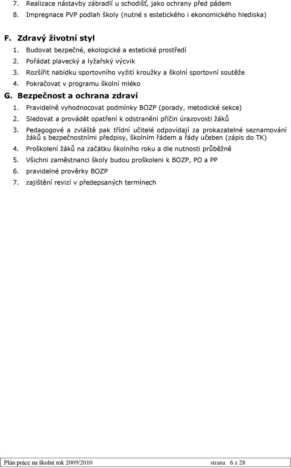 Pokračovat v programu školní mléko G. Bezpečnost a ochrana zdraví 1. Pravidelně vyhodnocovat podmínky BOZP (porady, metodické sekce) 2.