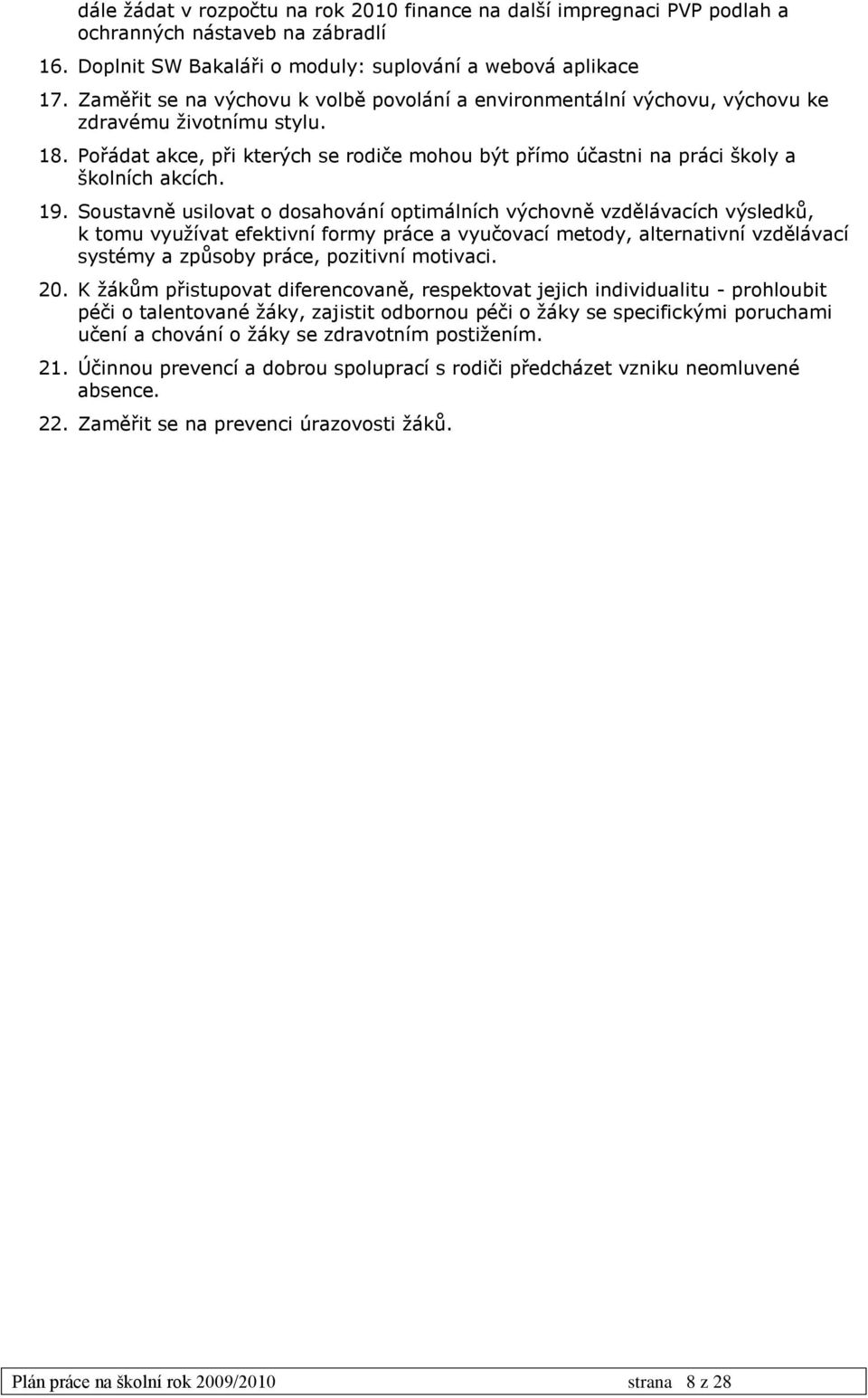 19. Soustavně usilovat o dosahování optimálních výchovně vzdělávacích výsledků, k tomu využívat efektivní formy práce a vyučovací metody, alternativní vzdělávací systémy a způsoby práce, pozitivní