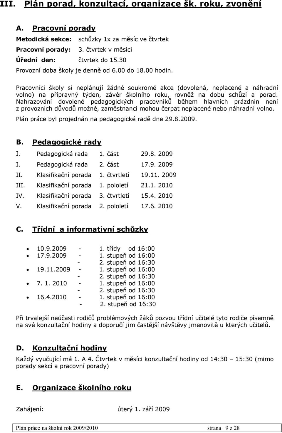 Pracovníci školy si neplánují žádné soukromé akce (dovolená, neplacené a náhradní volno) na přípravný týden, závěr školního roku, rovněž na dobu schůzí a porad.