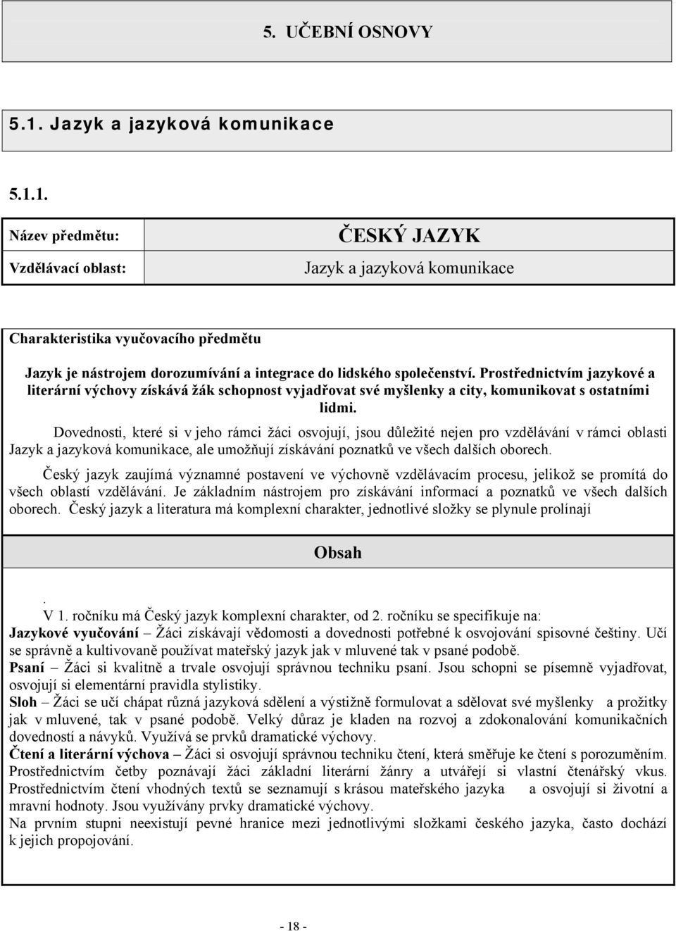 1. Název předmětu: Vzdělávací oblast: ČESKÝ JAZYK Jazyk a jazyková komunikace Charakteristika vyučovacího předmětu Jazyk je nástrojem dorozumívání a integrace do lidského společenství.