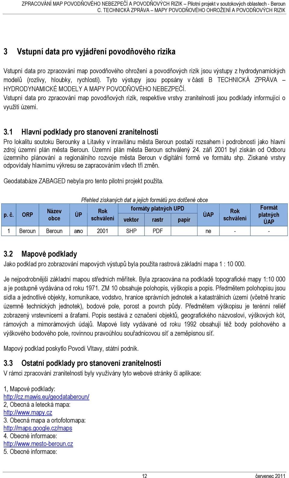 Vstupní data pro zpracování map povodňových rizik, respektive vrstvy zranitelnosti jsou podklady informující o využití území. 3.