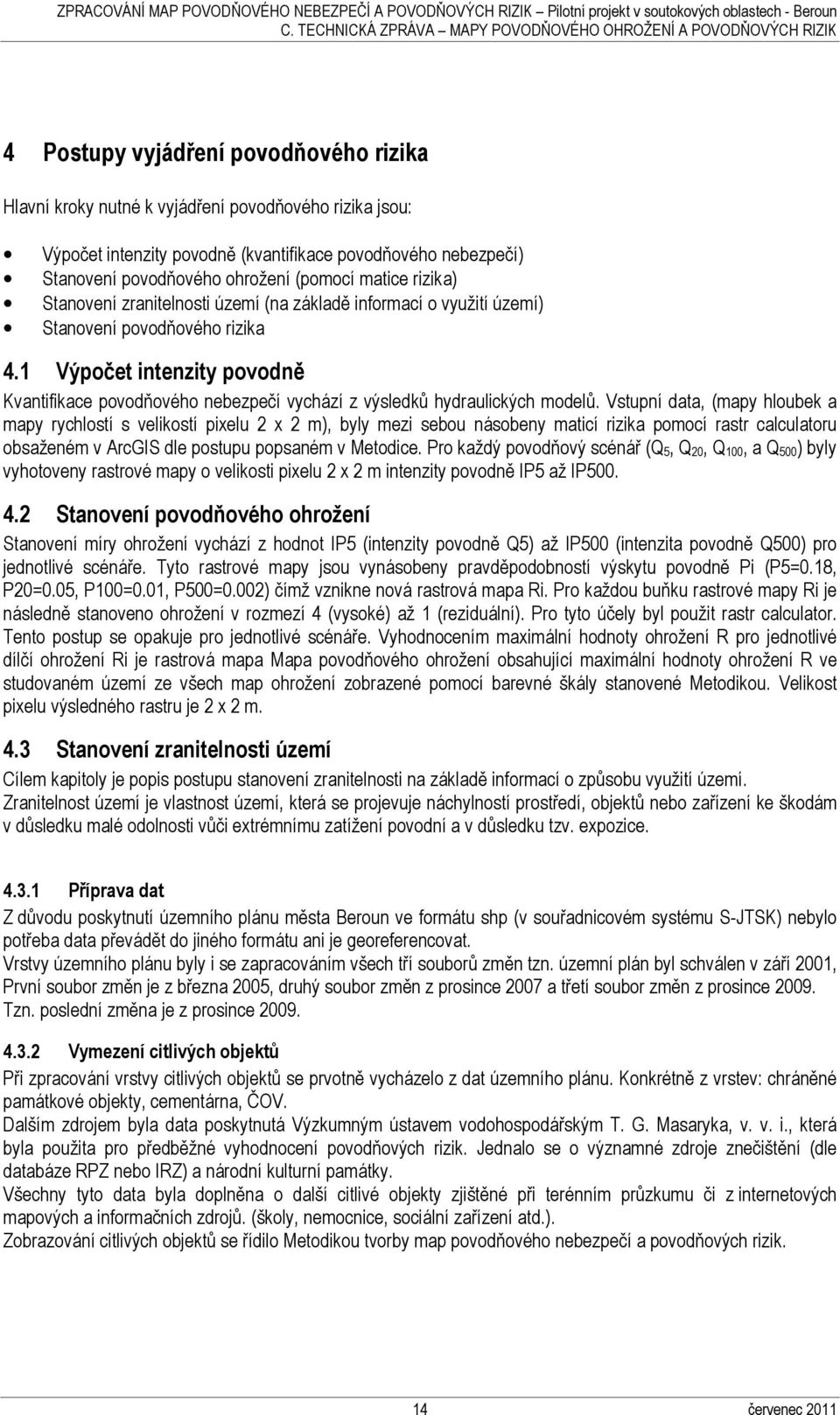 1 Výpočet intenzity povodně Kvantifikace povodňového nebezpečí vychází z výsledků hydraulických modelů.