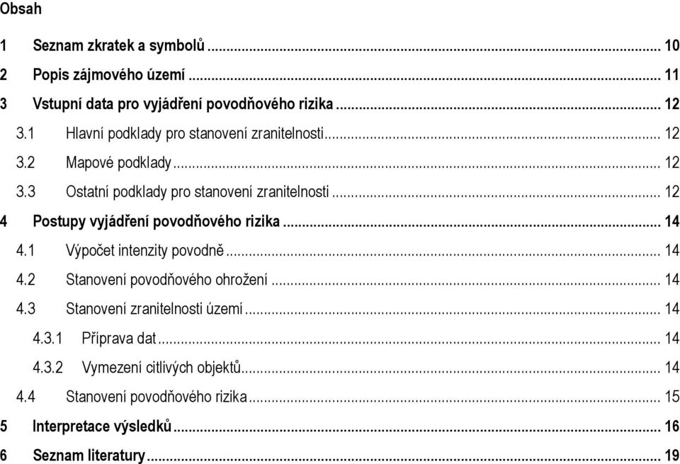 .. 12 4 Postupy vyjádření povodňového rizika... 14 4.1 Výpočet intenzity povodně... 14 4.2 Stanovení povodňového ohrožení... 14 4.3 Stanovení zranitelnosti území.