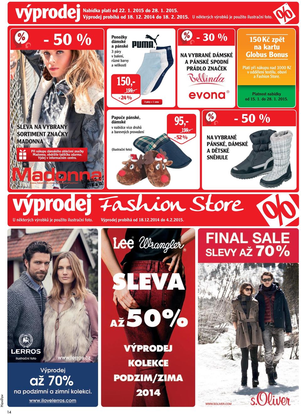 oddělení textilu, obuvi a Fashion Store. Platnost nabídky od 15. 1. do 28. 1. 2015. SLEVA NA VYBRANÝ SORTIMENT ZNAČKY MADONNA Při nákupu dámského oblečení značky Madonna, obdržíte taštičku zdarma.