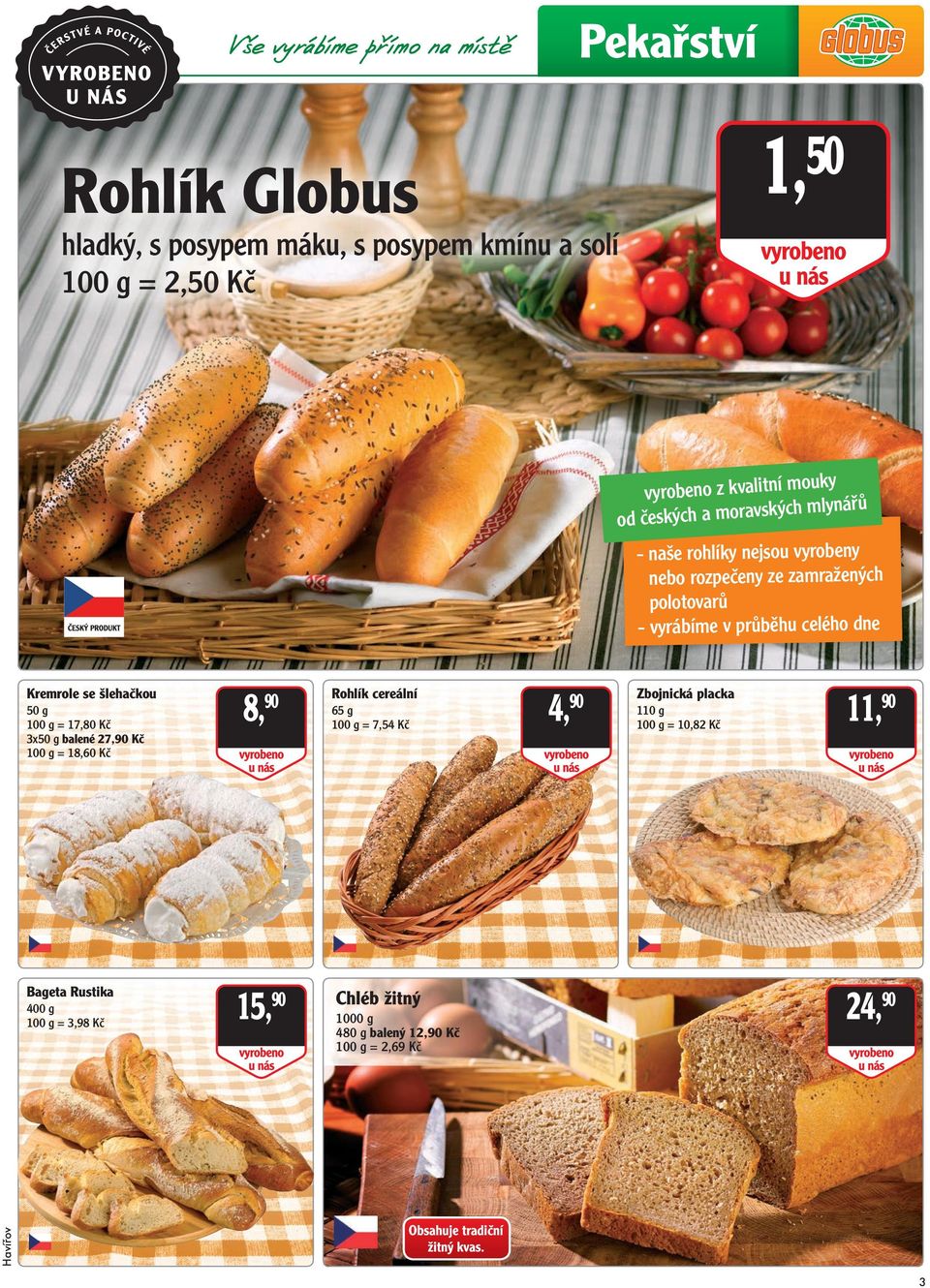 v průběhu celého dne Kremrole se šlehačkou 50 g = 17,80 Kč 3x50 g balené 27,90 Kč = 18,60 Kč 8, 90 Rohlík cereální 65 g 4, 90