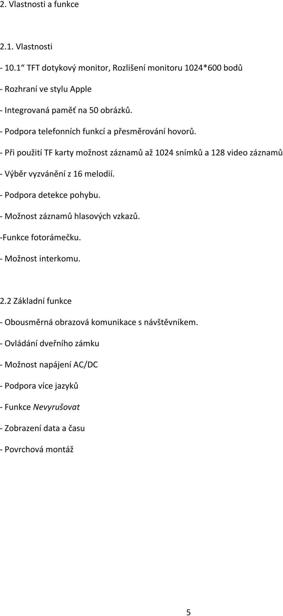 - Podpora telefonních funkcí a přesměrování hovorů. - Při použití TF karty možnost záznamů až 1024 snímků a 128 video záznamů - Výběr vyzvánění z 16 melodií.