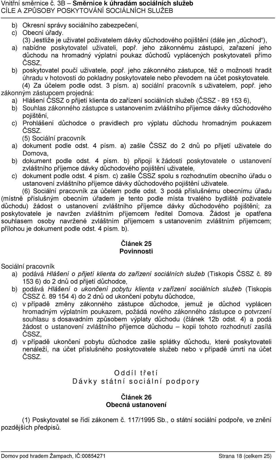 jeho zákonného zástupce, též o možnosti hradit úhradu v hotovosti do pokladny poskytovatele nebo převodem na účet poskytovatele. (4) Za účelem podle odst. 3 písm.