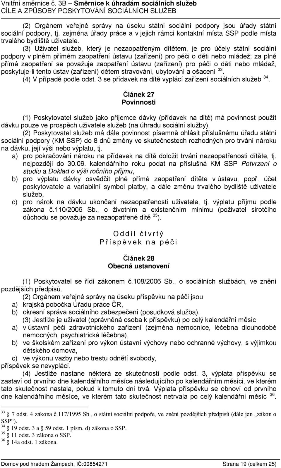 zaopatření ústavu (zařízení) pro péči o děti nebo mládež, poskytuje-li tento ústav (zařízení) dětem stravování, ubytování a ošacení 33. (4) V případě podle odst.