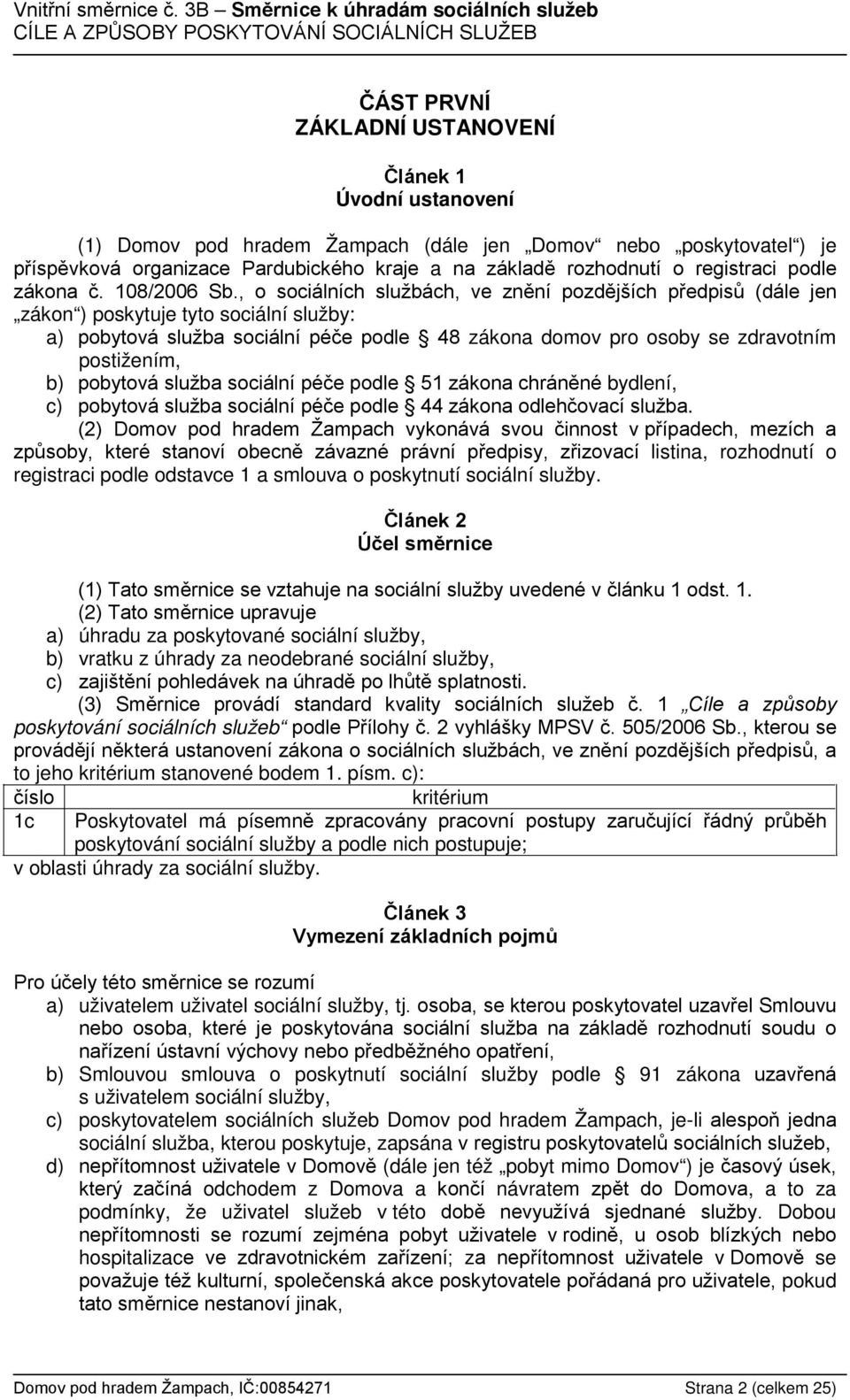 , o sociálních službách, ve znění pozdějších předpisů (dále jen zákon ) poskytuje tyto sociální služby: a) pobytová služba sociální péče podle 48 zákona domov pro osoby se zdravotním postižením, b)