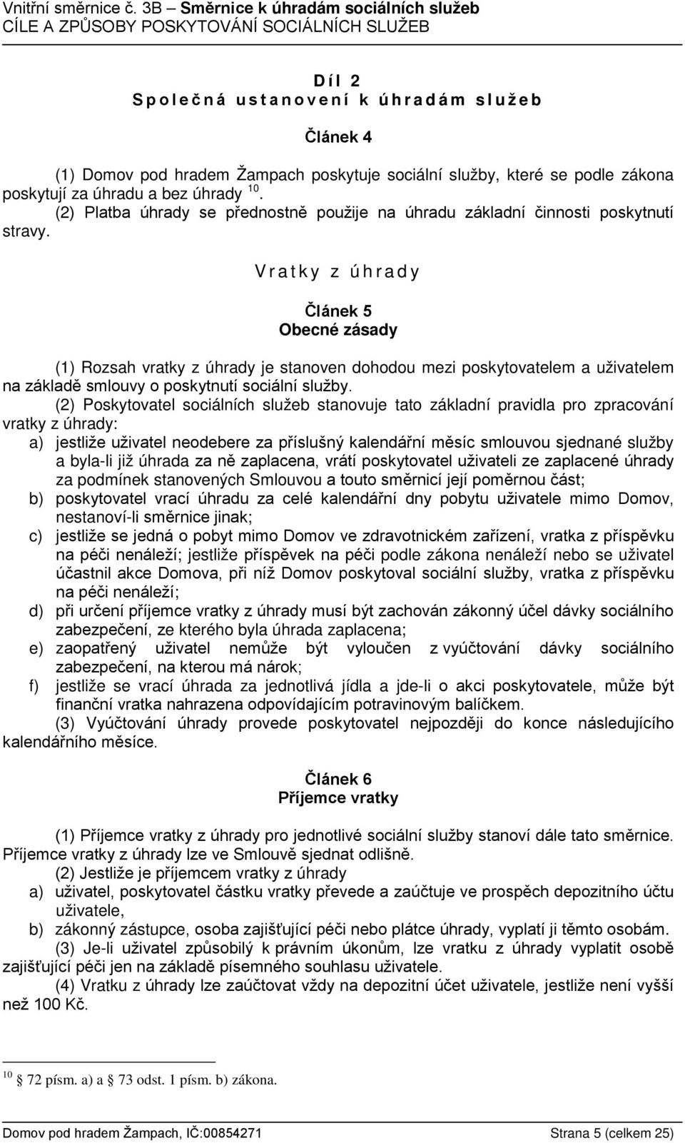 Vratky z úhrady Článek 5 Obecné zásady (1) Rozsah vratky z úhrady je stanoven dohodou mezi poskytovatelem a uživatelem na základě smlouvy o poskytnutí sociální služby.