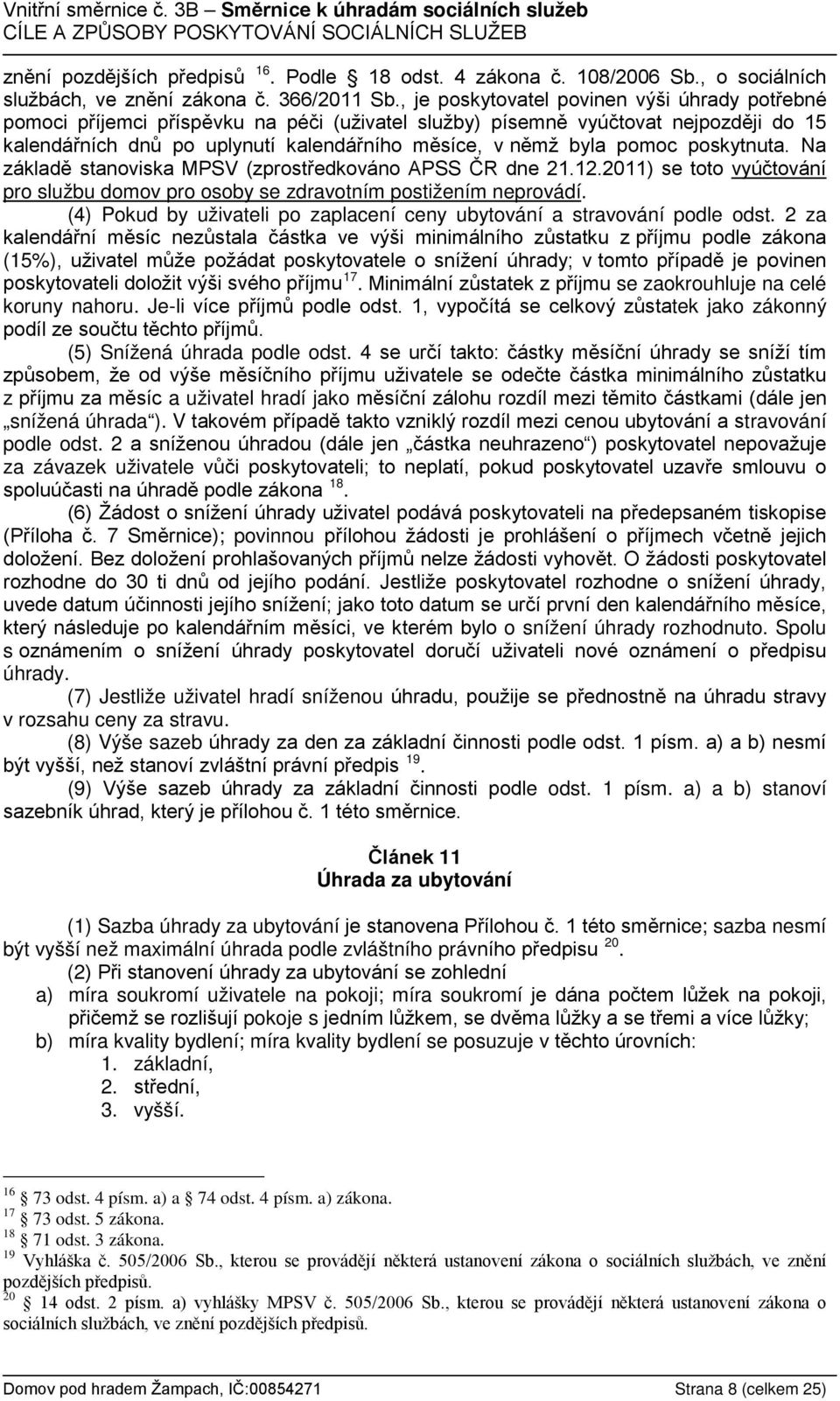 pomoc poskytnuta. Na základě stanoviska MPSV (zprostředkováno APSS ČR dne 21.12.2011) se toto vyúčtování pro službu domov pro osoby se zdravotním postižením neprovádí.