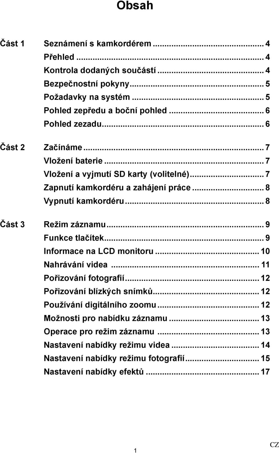 .. 8 Část 3 Režim záznamu... 9 Funkce tlačítek... 9 Informace na LCD monitoru... 10 Nahrávání videa... 11 Pořizování fotografií... 12 Pořizování blízkých snímků.